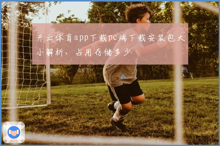 开云体育app下载pc端下载安装包大小解析，占用存储多少
