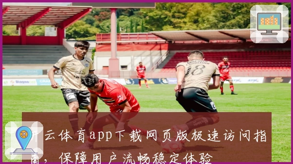 开云体育app下载网页版极速访问指南，保障用户流畅稳定体验