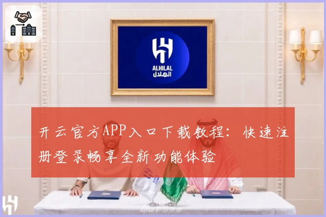 开云官方APP入口下载教程：快速注册登录畅享全新功能体验