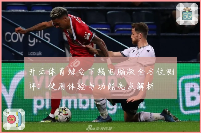 开云体育综合下载电脑版全方位测评：使用体验与功能亮点解析