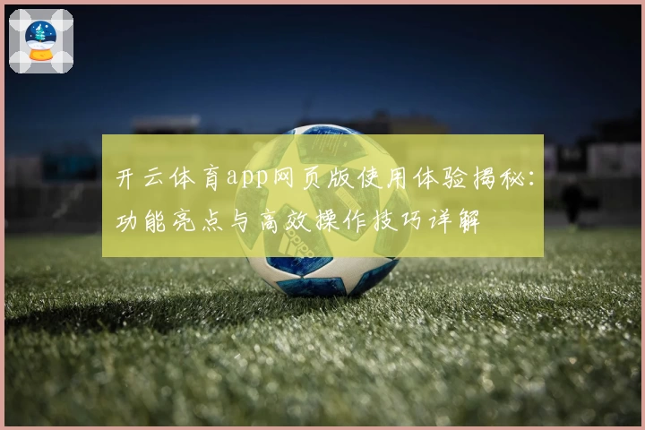 开云体育app网页版使用体验揭秘：功能亮点与高效操作技巧详解