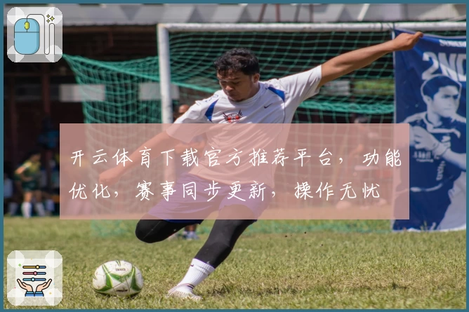 开云体育下载官方推荐平台，功能优化，赛事同步更新，操作无忧