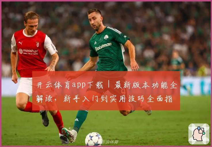 开云体育app下载｜最新版本功能全解读，新手入门到实用技巧全面指南