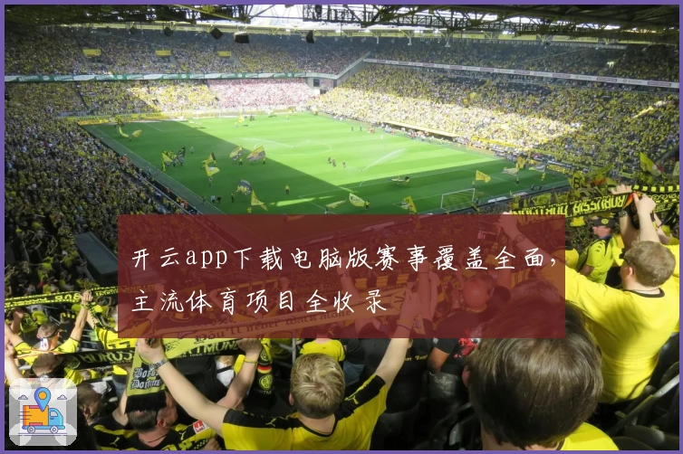 开云app下载电脑版赛事覆盖全面，主流体育项目全收录