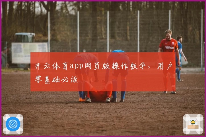 开云体育app网页版操作教学，用户零基础必读