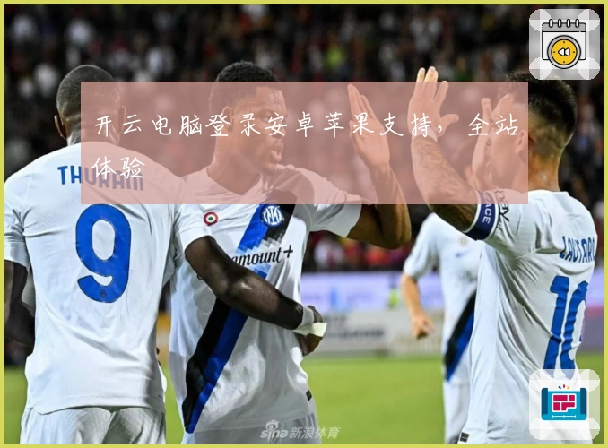 开云电脑登录安卓苹果支持，全站体验